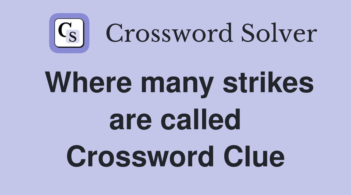 Where many strikes are called Crossword Clue