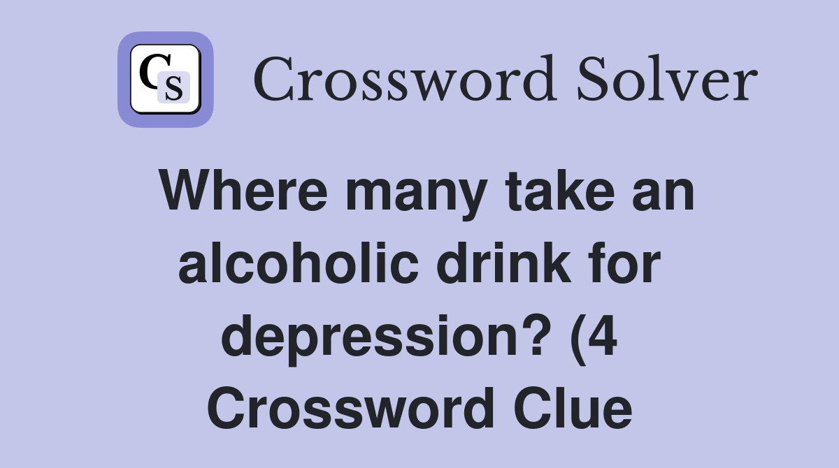 Where many take an alcoholic drink for depression? (4) Crossword Clue Where many take an alcoholic drink for depression? (4) Crossword Clue