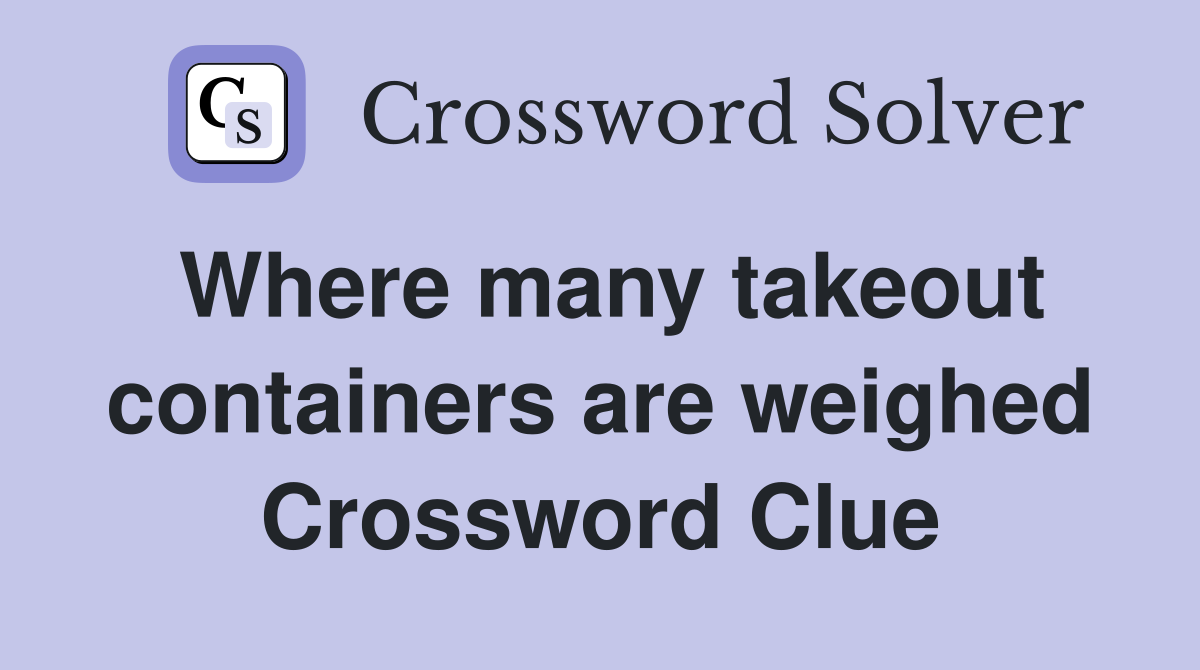 Where many takeout containers are weighed Crossword Clue