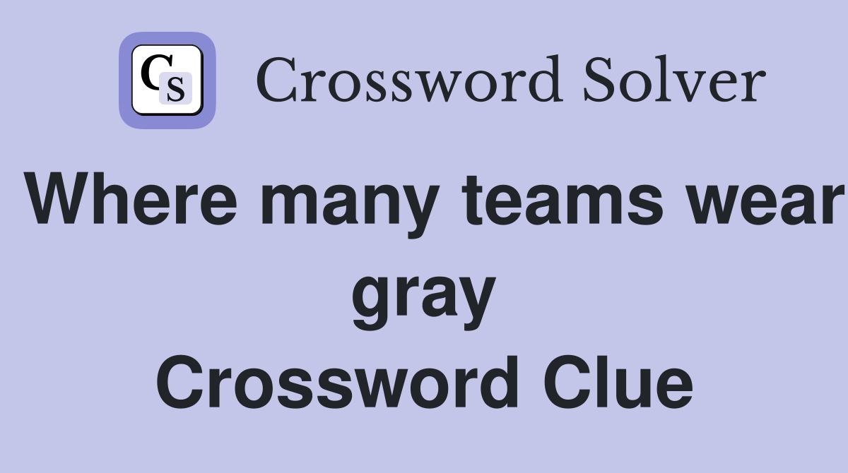 Where many teams wear gray Crossword Clue