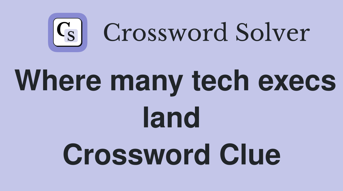 Where many tech execs land Crossword Clue