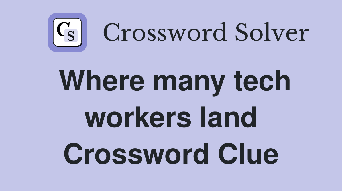 Where many tech workers land Crossword Clue