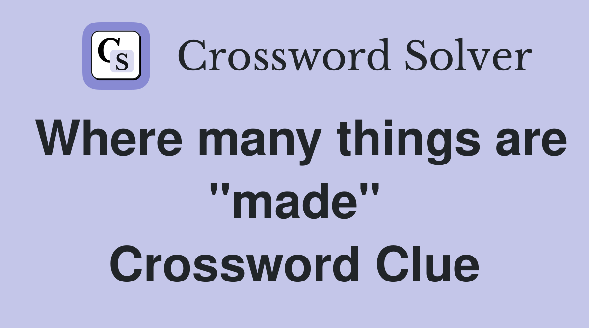 Where many things are "made" Crossword Clue