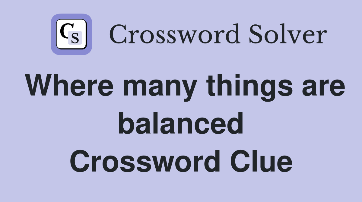 Where many things are balanced Crossword Clue