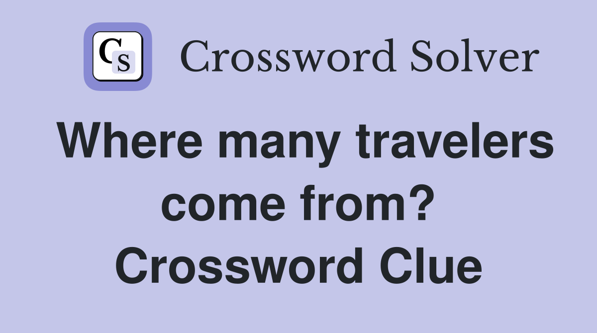 Where many travelers come from? Crossword Clue
