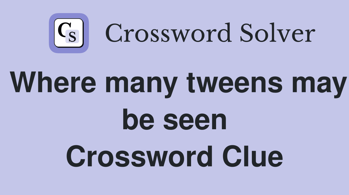 Where many tweens may be seen Crossword Clue