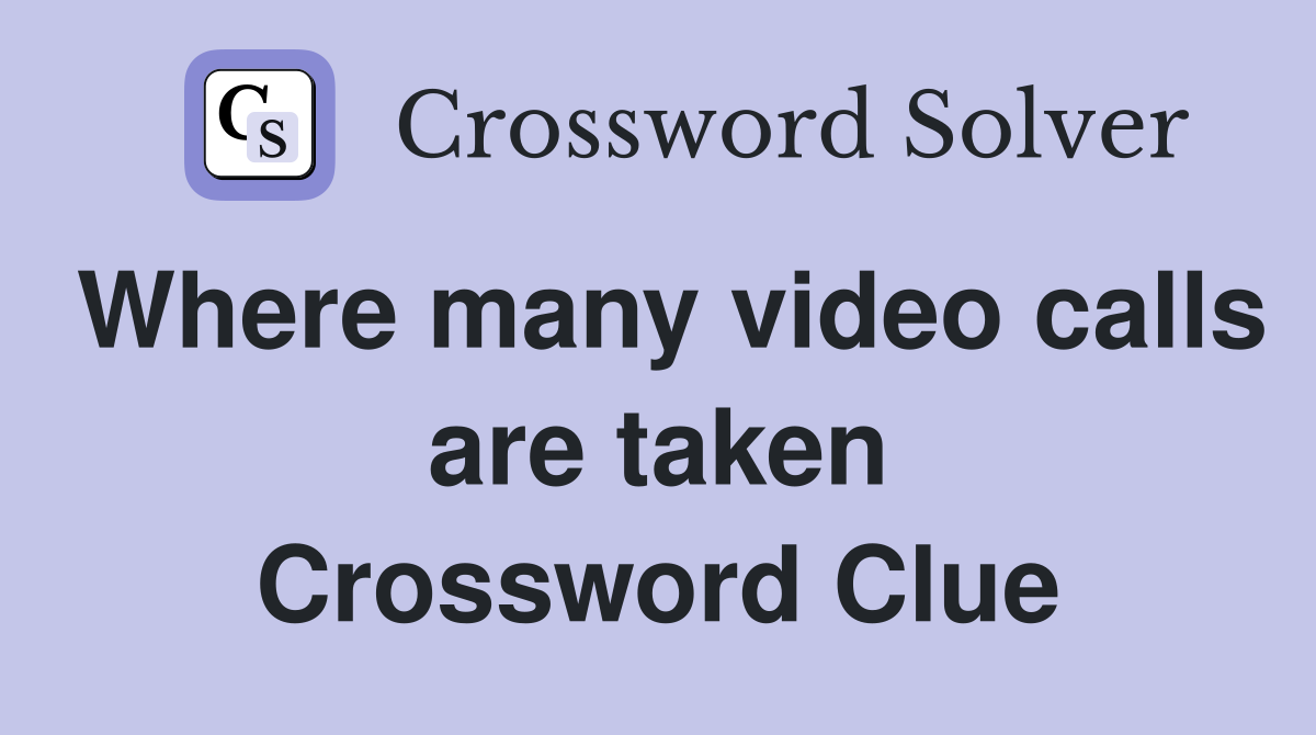Where many video calls are taken Crossword Clue