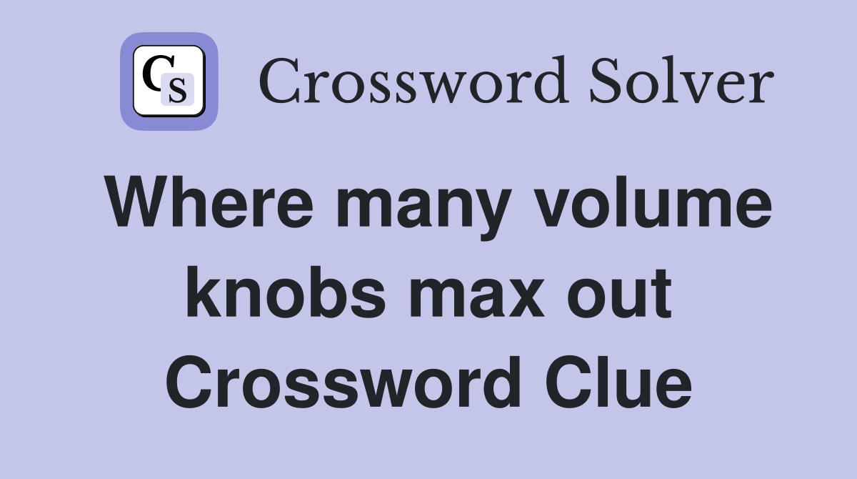 Where many volume knobs max out Crossword Clue