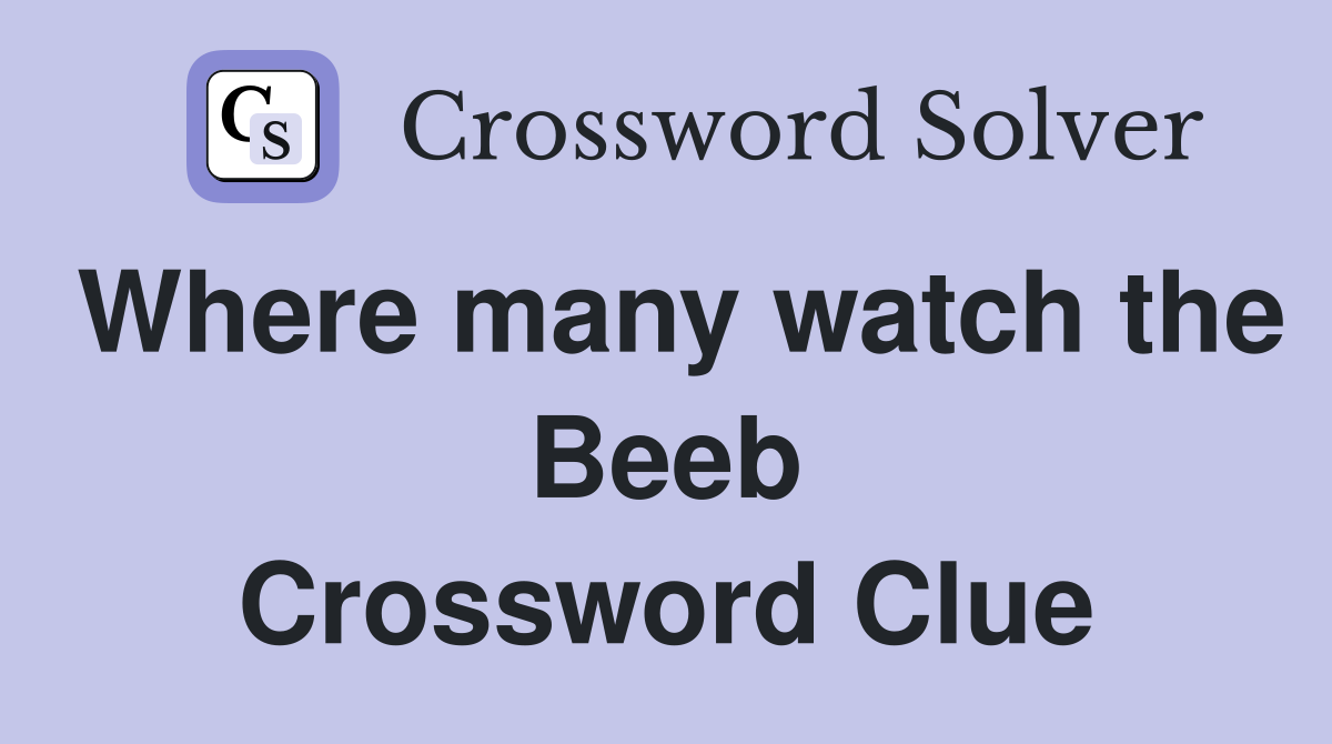 Where many watch the Beeb Crossword Clue