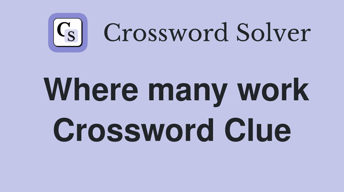 Where many work Crossword Clue