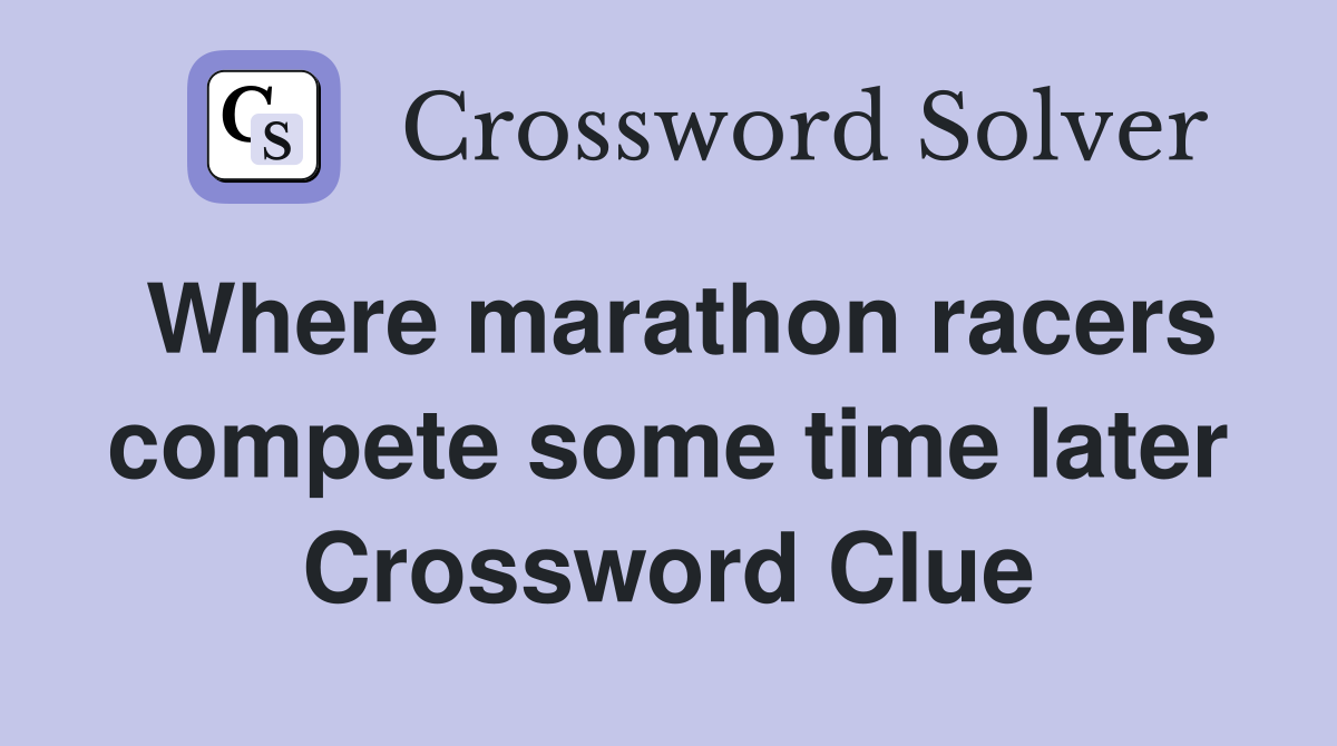 Where marathon racers compete some time later Crossword Clue