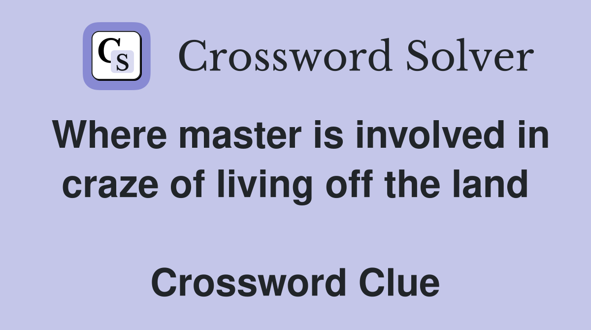 Where master is involved in craze of living off the land  Crossword Clue