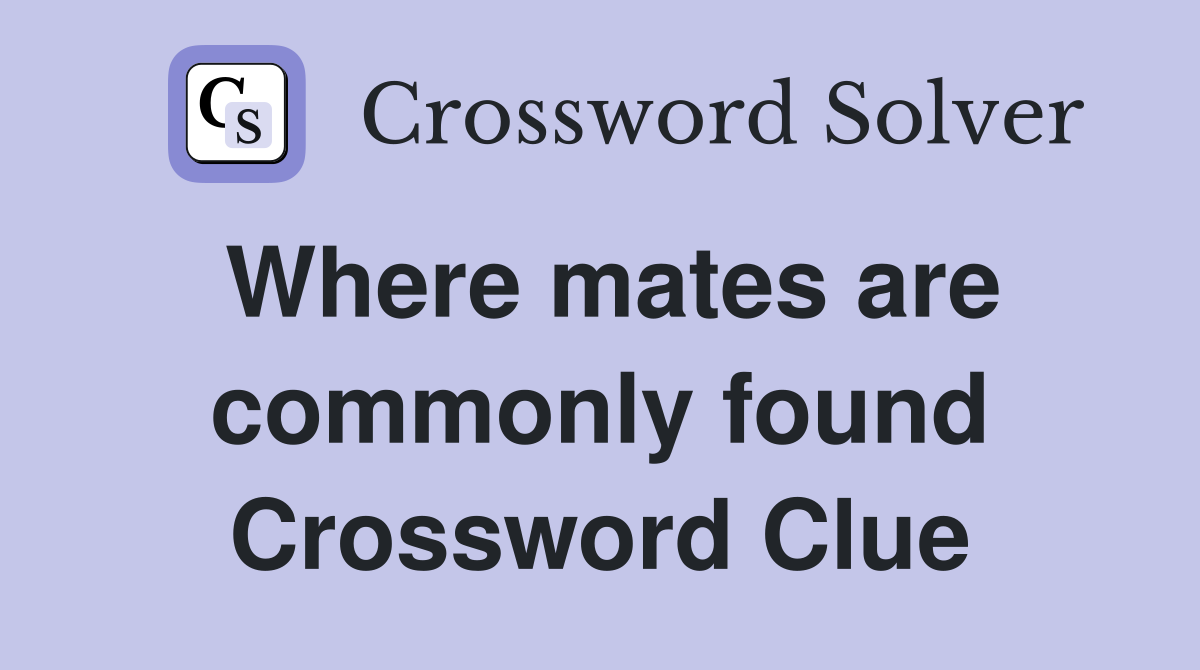Where mates are commonly found Crossword Clue