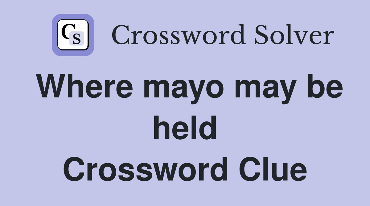 Where mayo may be held Crossword Clue