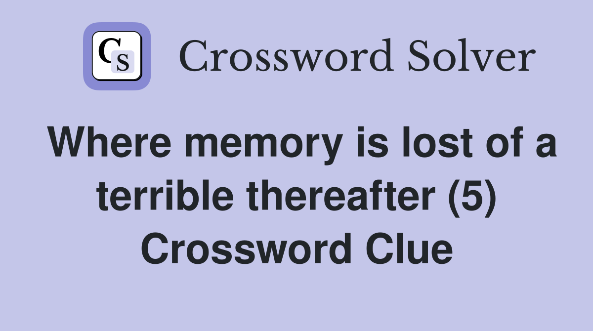 Where memory is lost of a terrible thereafter (5) Crossword Clue