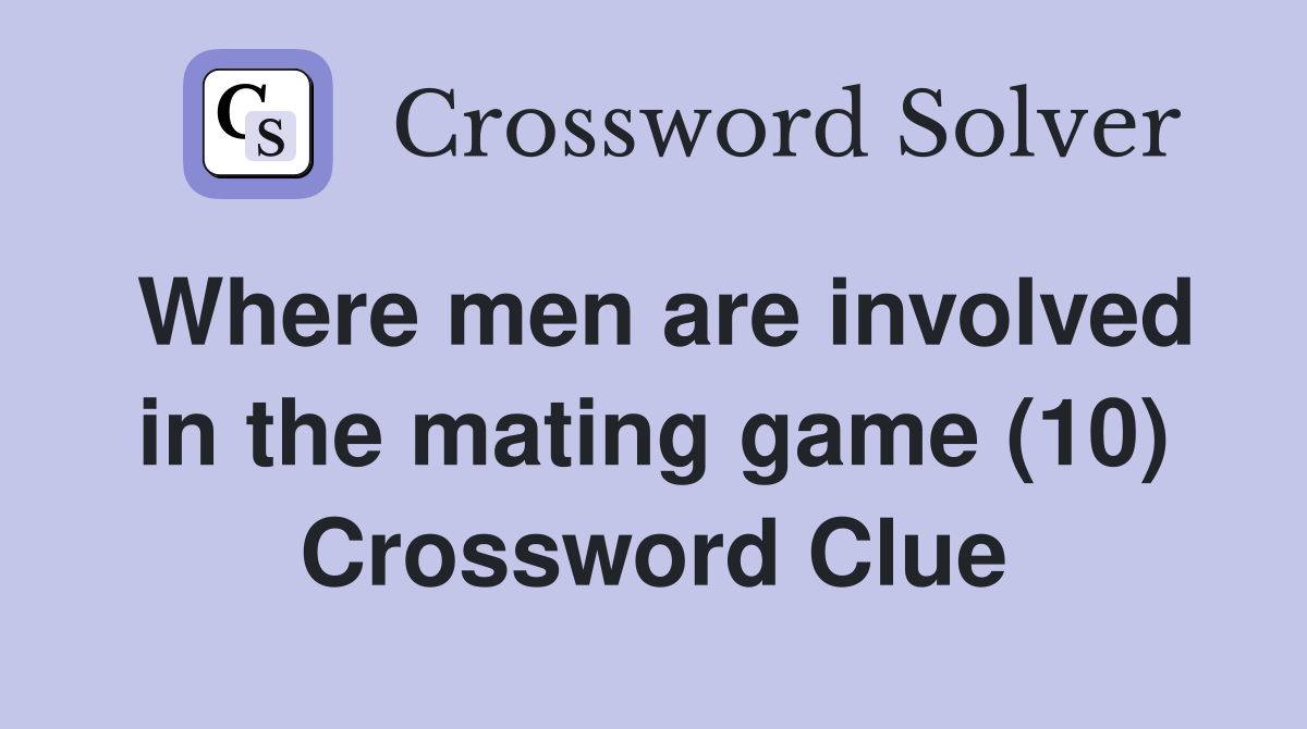 Where men are involved in the mating game (10) Crossword Clue