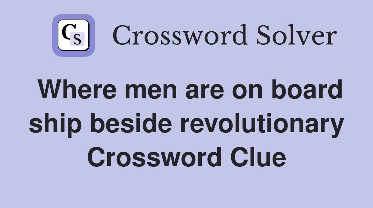 Where men are on board ship beside revolutionary Crossword Clue