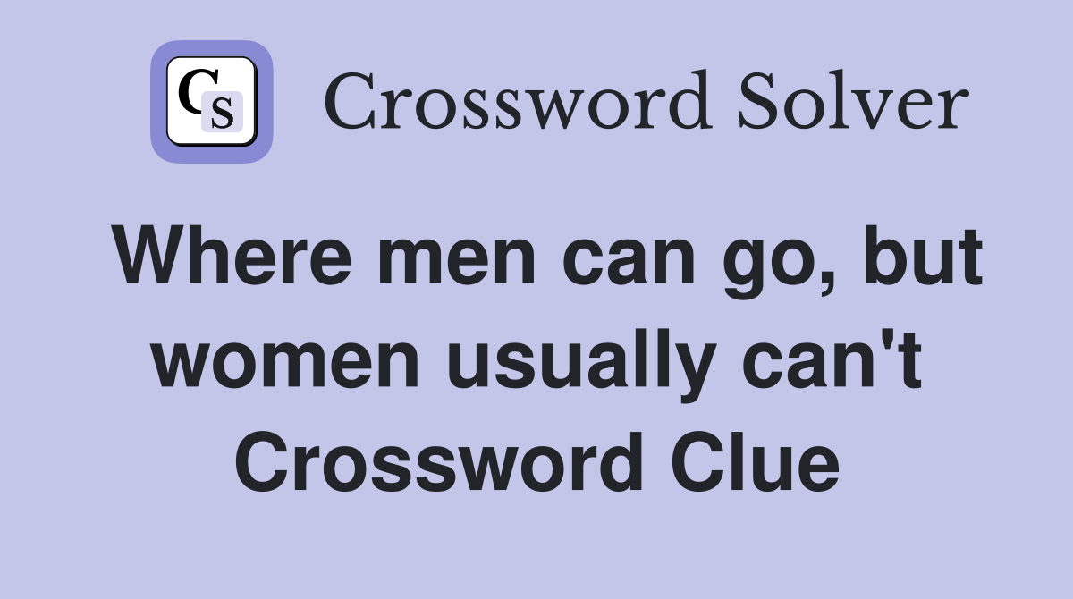 Where men can go, but women usually can't Crossword Clue