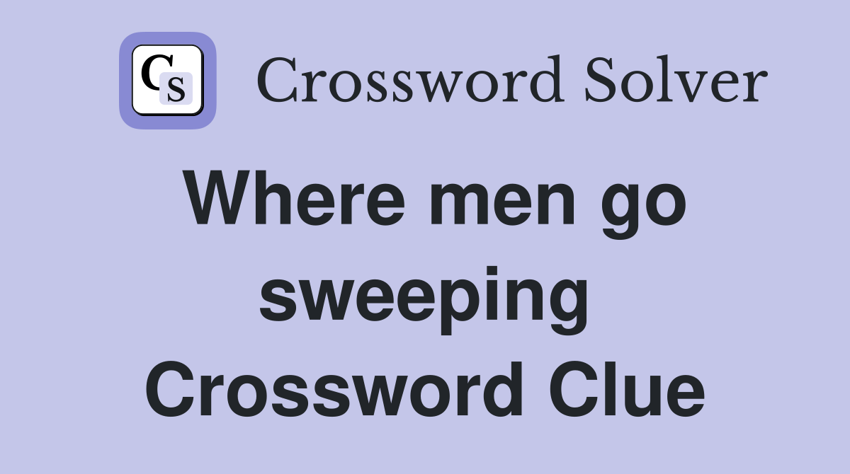 Where men go sweeping Crossword Clue
