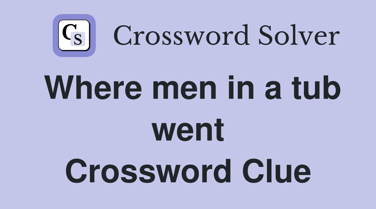 Where men in a tub went Crossword Clue