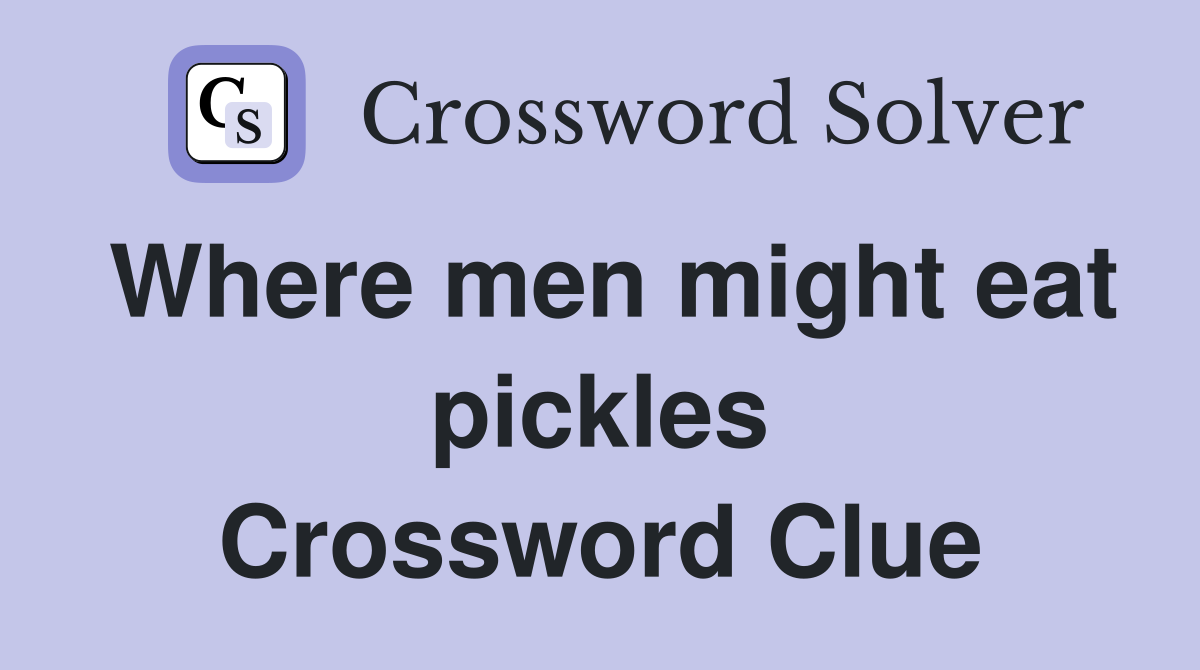 Where men might eat pickles Crossword Clue