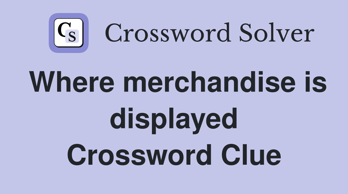 Where merchandise is displayed Crossword Clue
