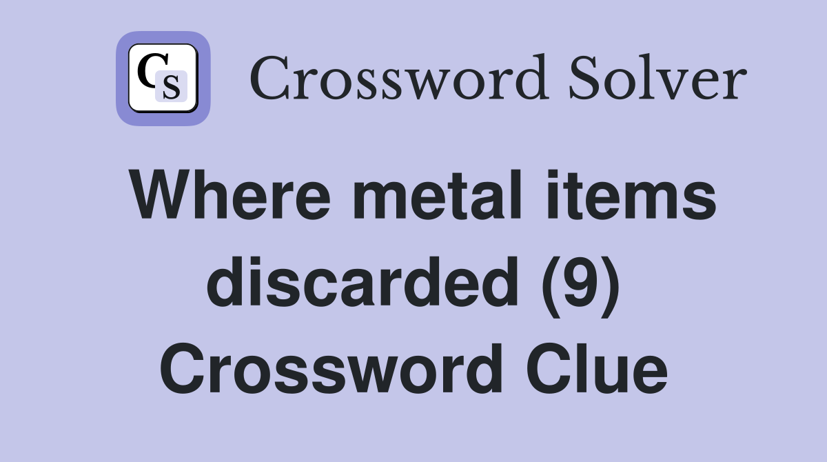 Where metal items discarded (9) Crossword Clue