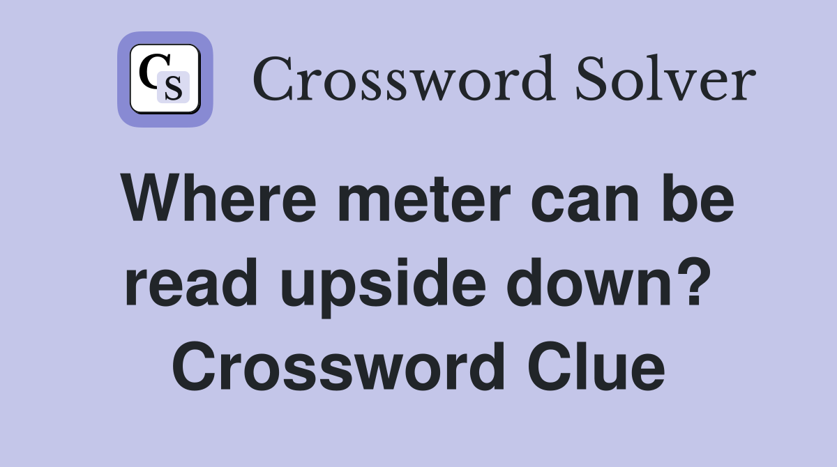 Where meter can be read upside down? Crossword Clue