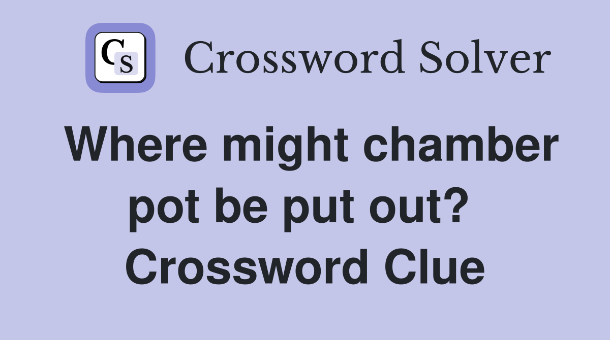 Where might chamber pot be put out?  Crossword Clue