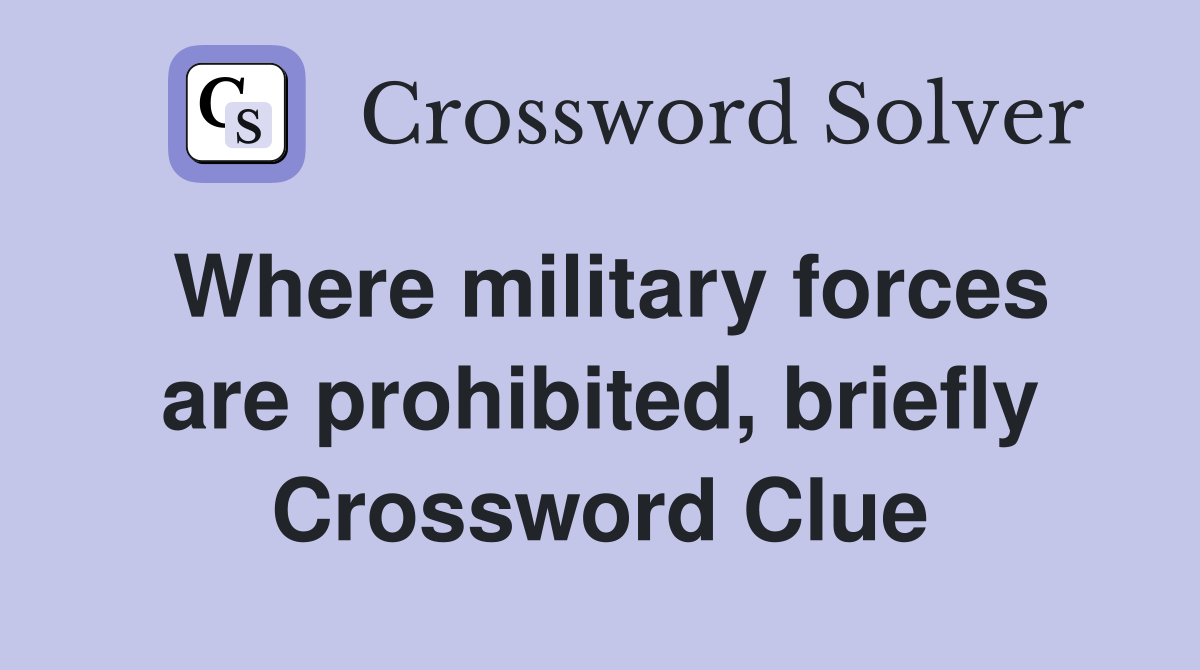 Where military forces are prohibited, briefly Crossword Clue