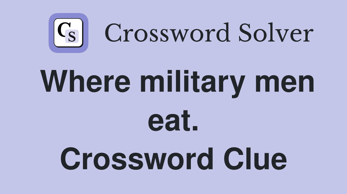 Where military men eat. Crossword Clue