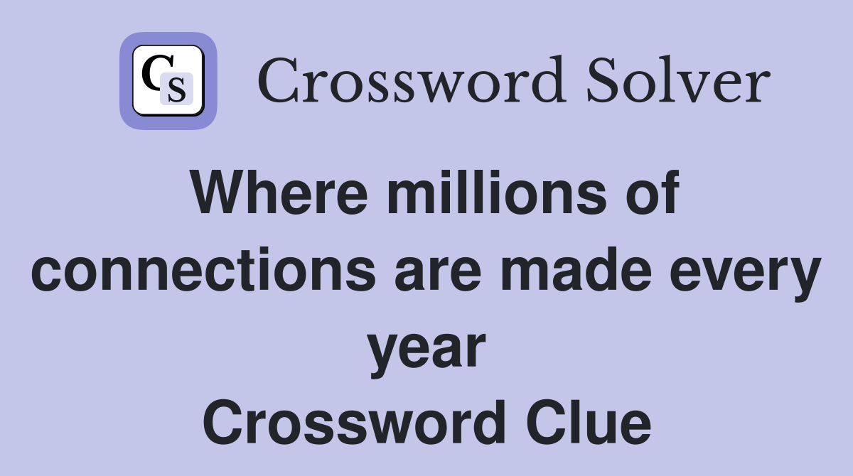 Where millions of connections are made every year Crossword Clue