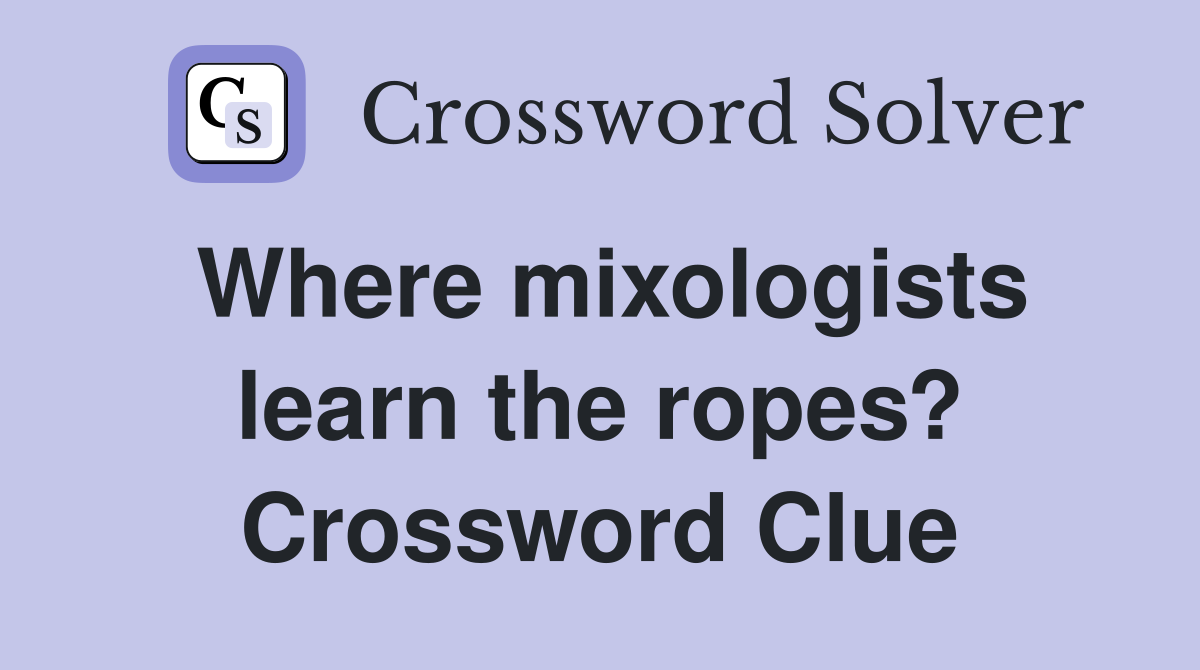 Where mixologists learn the ropes? Crossword Clue