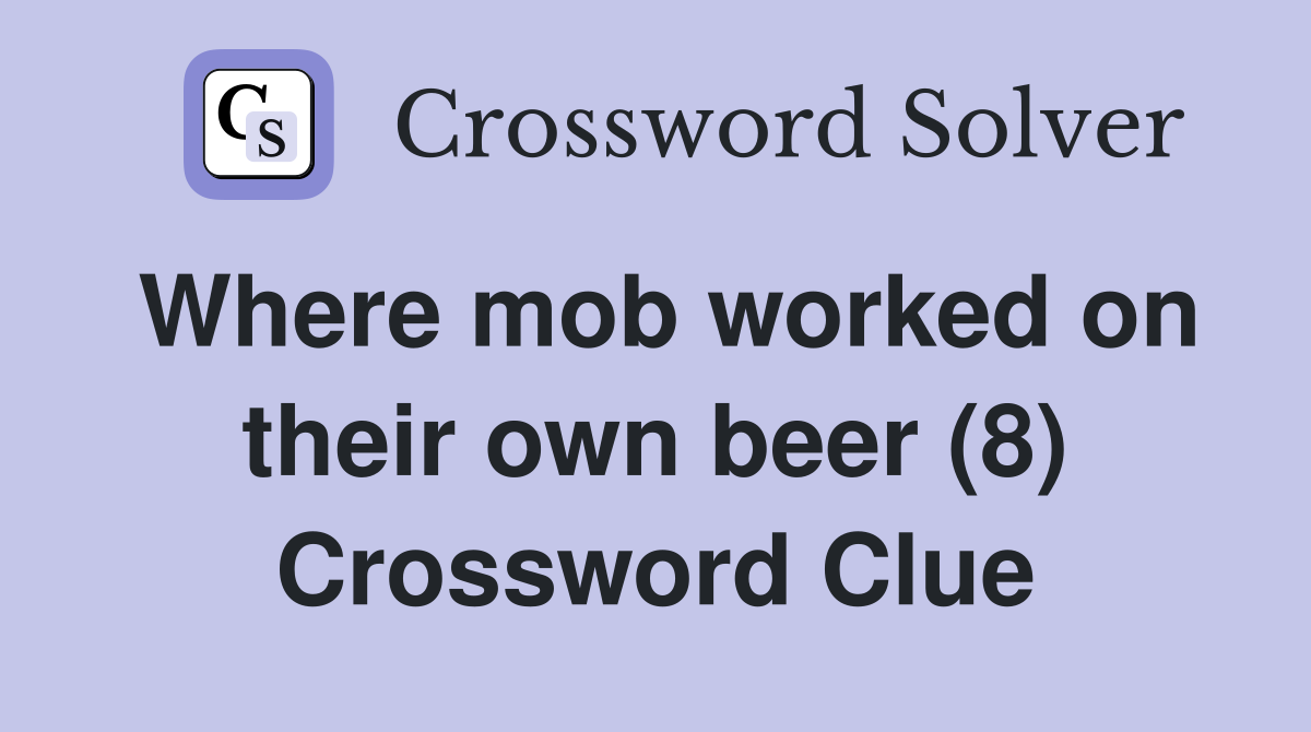Where mob worked on their own beer (8) Crossword Clue