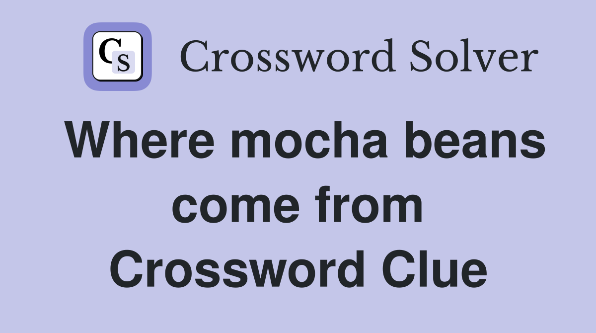 Where mocha beans come from Crossword Clue