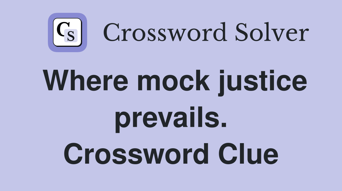Where mock justice prevails. Crossword Clue