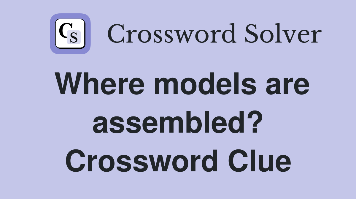 Where models are assembled? Crossword Clue