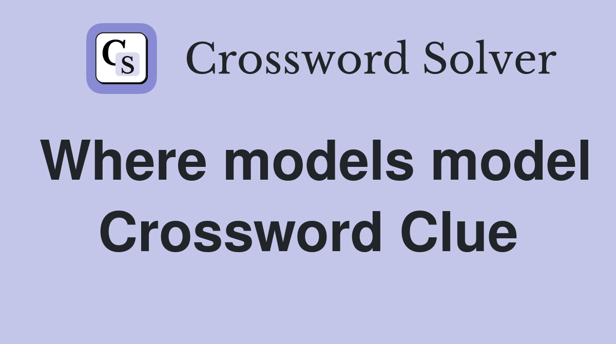 Where models model Crossword Clue