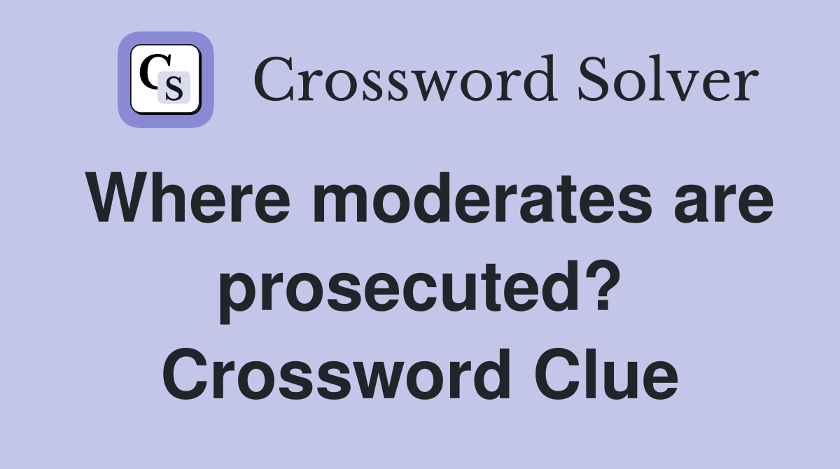 Where moderates are prosecuted? Crossword Clue