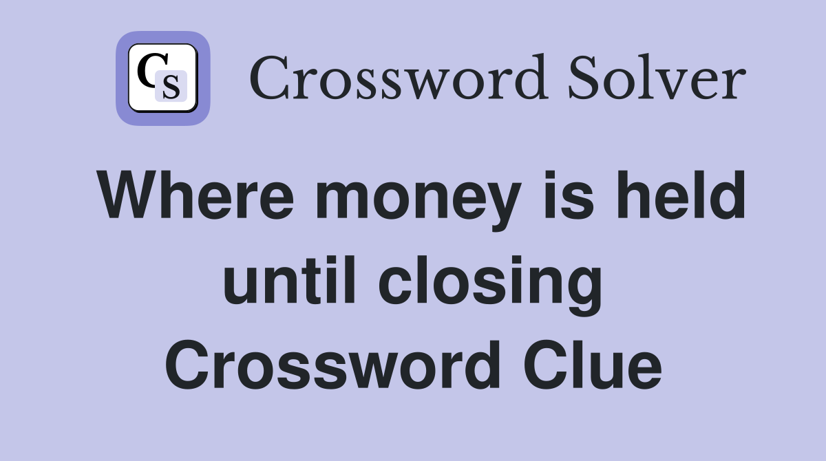 Where money is held until closing Crossword Clue
