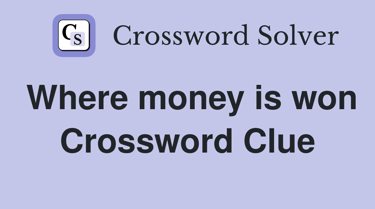 Where money is won Crossword Clue