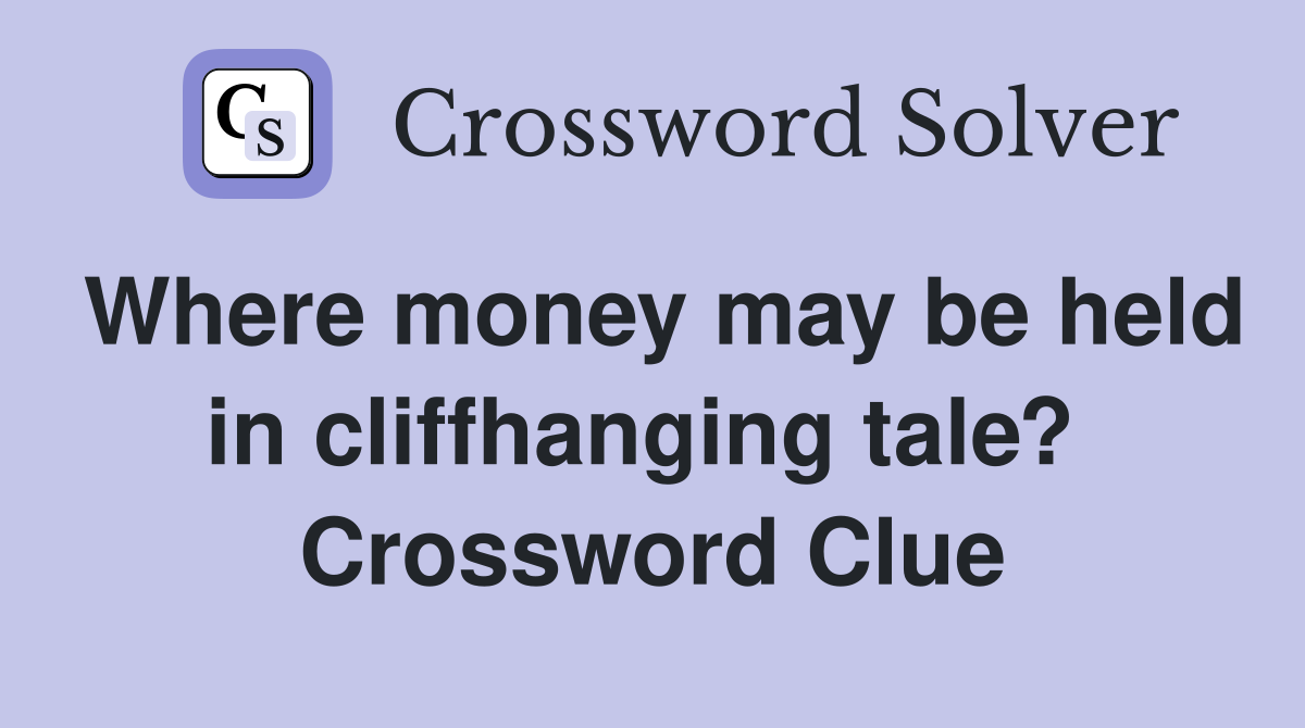 Where money may be held in cliffhanging tale?  Crossword Clue