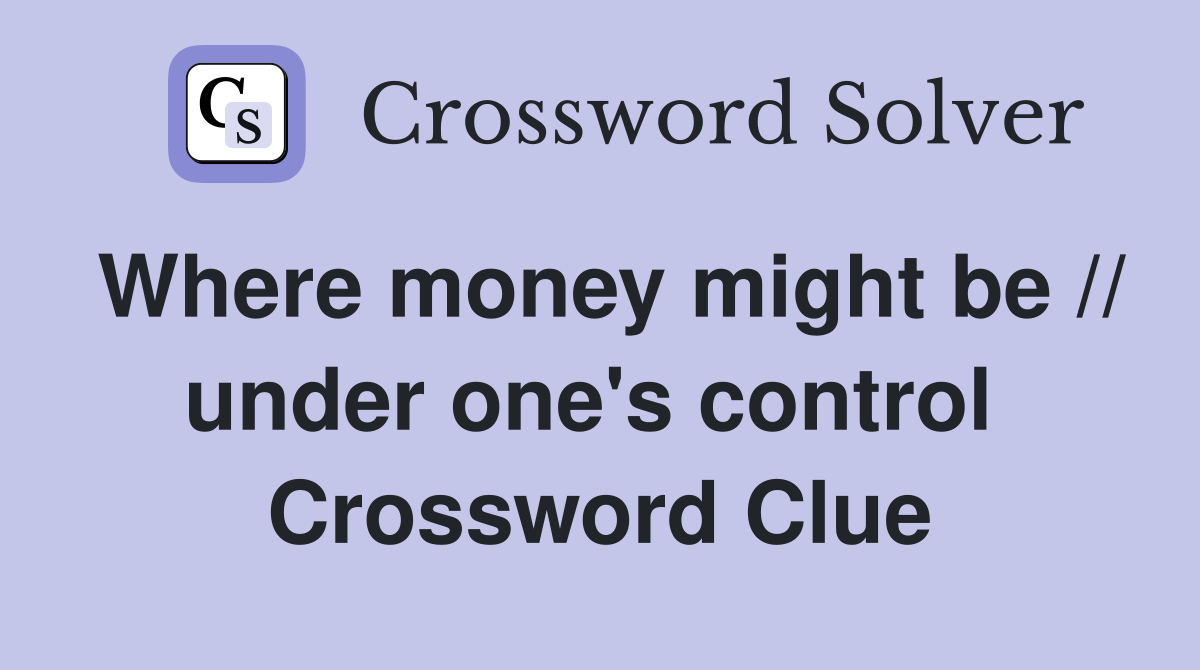 Where money might be // under one's control  Crossword Clue