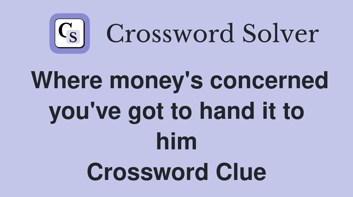 Where money's concerned you've got to hand it to him Crossword Clue