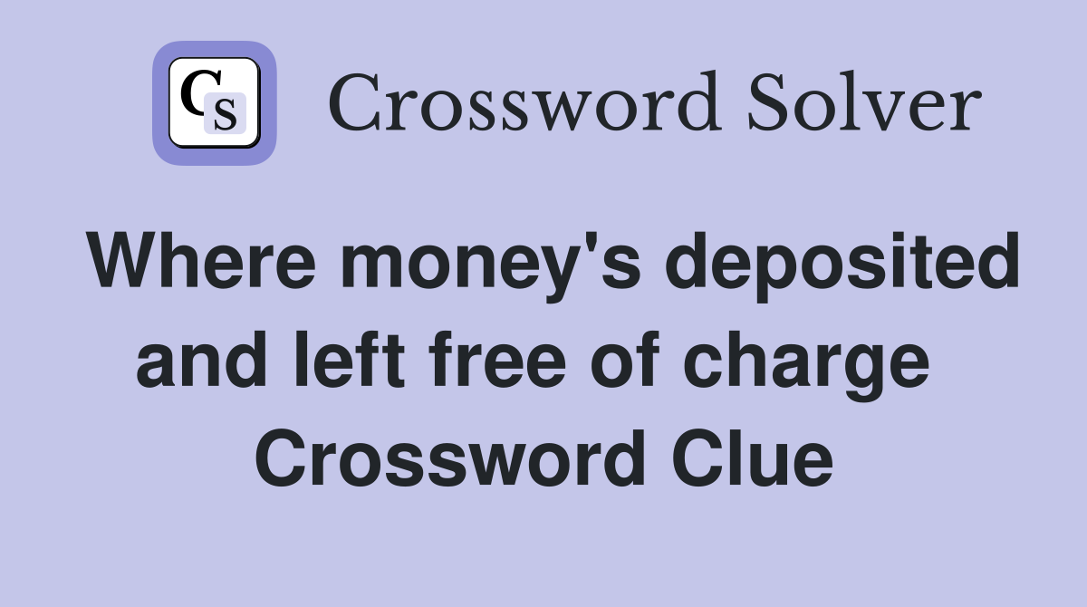 Where money's deposited and left free of charge  Crossword Clue