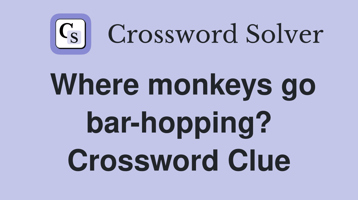 Where monkeys go bar-hopping? Crossword Clue