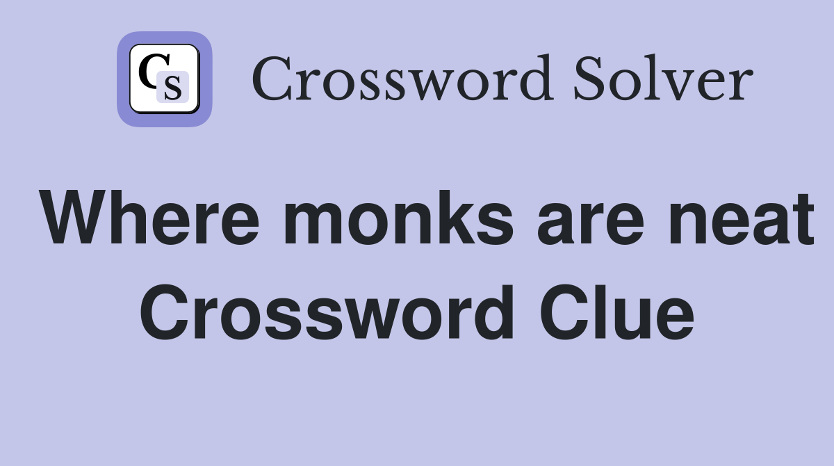 Where monks are neat Crossword Clue