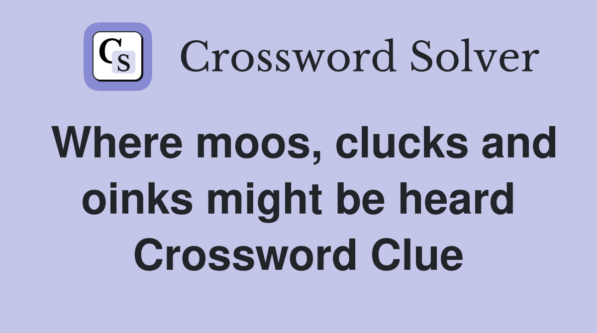 Where moos, clucks and oinks might be heard Crossword Clue