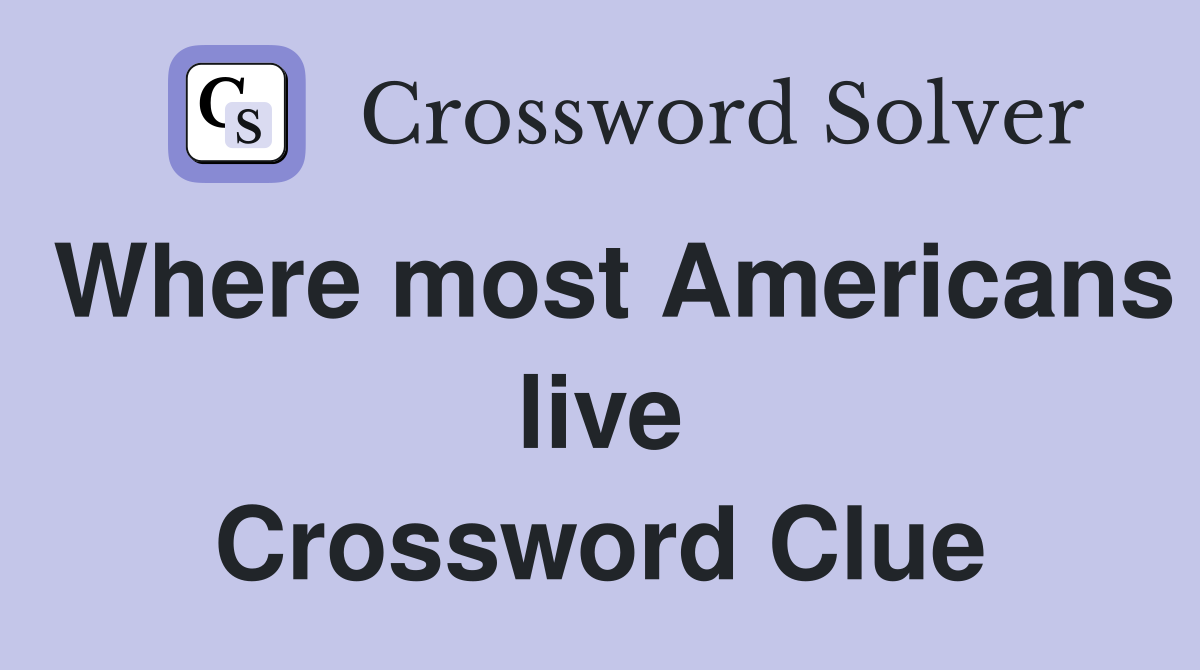 Where most Americans live Crossword Clue