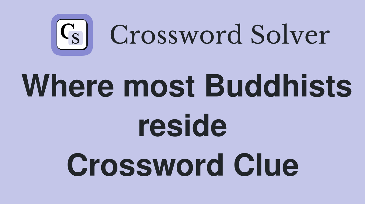 Where most Buddhists reside Crossword Clue